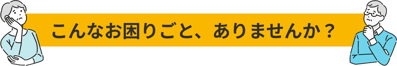 こんなお困りごと、ありませんか？